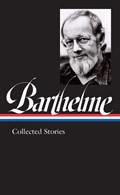 Donald Barthelme: Collected Stories | Donald Barthelme ; Charles McGrath | 