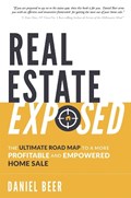Real Estate Exposed: The Ultimate Road Map to a More Profitable and Empowered Home Sale | Daniel Beer | 