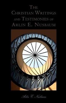 The Christian Writings and Testimonies of Arlin E. Nusbaum