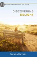 Discovering Delight: 31 Meditations on Loving God's Law | Glenda Mathes | 