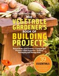The Vegetable Gardener's Book of Building Projects | Editors of Storey Publishing | 