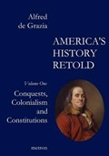 America's History Retold Conquest, Colonialism and Constitutions | Alfred De Grazia | 