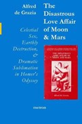 The Disastrous Love Affair of Moon and Mars: Celestial Sex, Earthly Destruction and Dramatic Sublimation in Homer's Odyssey | Alfred De Grazia | 