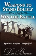 Weapons to Stand Boldly and Win the Battle Spiritual Warfare Demystified | Dee Brown | 