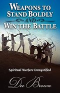 Weapons to Stand Boldly and Win the Battle Spiritual Warfare Demystified | Dee Brown | 