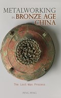 Metalworking in Bronze Age China | Peng Peng | 