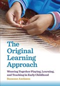 The Original Learning Approach: Weaving Together Playing, Learning, and Teaching in Early Childhood | Suzanne Axelsson | 