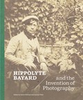Hippolyte Bayard and the Invention of Photography | Karen Hellman ; Carolyn Peter | 