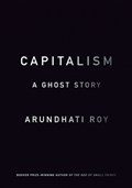 Capitalism: A Ghost Story | Arundhati Roy | 