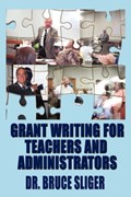 Grant Writing for Teachers and Administrators | Bruce Sliger | 