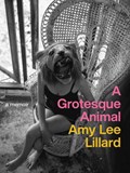 A Grotesque Animal | Amy Lee Lillard | 