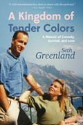 A Kingdom of Tender Colors: A Memoir of Comedy, Survival, and Love | Seth Greenland | 