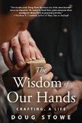 Wisdom of Our Hands: Crafting, A Life | Doug Stowe | 