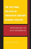 The Cultural Politics of Twentieth-Century Spanish Theater | Carey Kasten | 