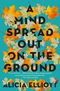 A Mind Spread Out On The Ground | Alicia Elliott | 