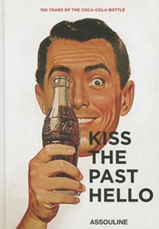 Kiss the Past Hello: 100 Years of the Coca-Cola Contour Bottle
