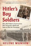 Hitler's Boy Soldiers: How My Father's Generation Was Trained to Kill and Sent to Die for Germany | Helene Munson | 