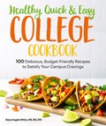 Healthy, Quick & Easy College Cookbook: 100 Simple, Budget-Friendly Recipes to Satisfy Your Campus Cravings | Dana Angelo White | 