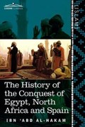 The History of the Conquest of Egypt, North Africa and Spain | Ibn 'abd Al-Hakam | 