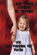 Are There Zombies in Heaven | Eric "the Moebius Kid" Morlin | 