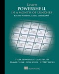 Learn PowerShell in a Month of Lunches: Covers Windows, Linux, and macOS | Travis Plunk ; James Petty ; Tyler Leonhardt ; Don Jones ; Jeffery Hicks | 