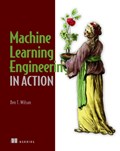 Machine Learning Engineering in Action | Ben Wilson | 