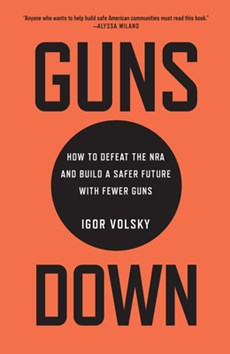 Guns Down: How to Defeat the NRA and Build a Safer Future with Fewer Guns