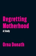 Regretting motherhood | Orna Donath | 