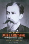 John B. Armstrong, Texas Ranger and Pioneer Ranchman (Canseco-Keck History) (Canseco-Keck History Series) | Parsons | 