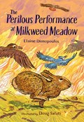 The Perilous Performance at Milkweed Meadow | Elaine Dimopoulos ; Doug Salati | 
