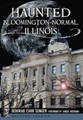 Haunted Bloomington-Normal, Illinois | Deborah Carr Senger | 
