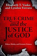 True Crime and the Justice of God | Vasko, Elisabeth T. ; Ferrara, Lyndsie | 
