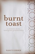 Burnt Toast: A Memoir of My Immigrant Grandmother | Nancy Gerber | 