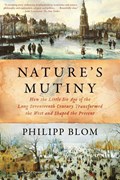 Nature`s Mutiny - How the Little Ice Age of the Long Seventeenth Century Transformed the West and Shaped the Present | Philipp Blom | 
