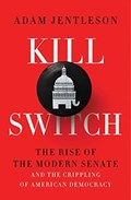 Kill Switch - The Rise of the Modern Senate and the Crippling of American Democracy | Adam Jentleson | 