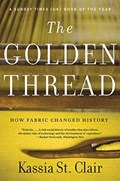 The Golden Thread - How Fabric Changed History | Kassia St. Clair | 