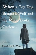 When a Toy Dog Became a Wolf and the Moon Broke Curfew | Hendrika de Vries | 