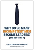 Why Do So Many Incompetent Men Become Leaders? | Tomas Chamorro-Premuzic | 