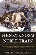 Henry Knox's Noble Train | William Hazelgrove | 
