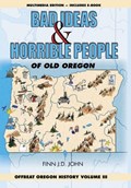 Bad Ideas and Horrible People of Old Oregon: Offbeat Oregon History Volume III | Finn J. D. John | 