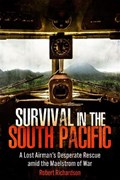 Survival in the South Pacific: A Lost Airman's Desperate Rescue amid the Maelstrom of War | Robert Richardson | 