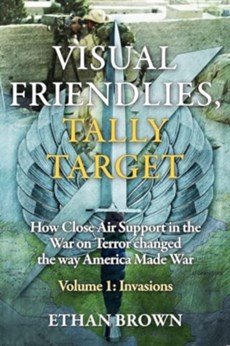 Visual Friendlies, Tally Target: How Close Air Support in the War on Terror Changed the Way America Made War