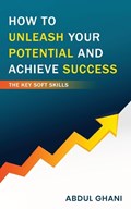 How to Unleash your Potential and Achieve Success - The Key Soft Skills | Abdul Ghani | 