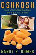 Oshkosh - Land of Lakeflies, Bubblers and Squeaky Cheese | Randy R Domer | 