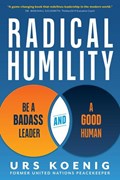Koenig, U: Radical Humility: Be a Badass Leader and a Good H | Urs Koenig | 