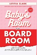 Baby's Room to the BoardRoom: A Guide for Working Moms: How to Transition from Bottle Feeding to Boss Moves! | Letitia Clark | 