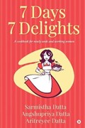 7 Days 7 Delights | Angshupriya Datta ; Aritreyee Datta ; Sarmistha Datta | 
