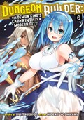 Dungeon Builder: The Demon King's Labyrinth is a Modern City! (Manga) Vol. 6 | Rui Tsukiyo | 