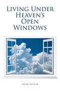 Living Under Heaven's Open Windows | Gordy Carlson | 