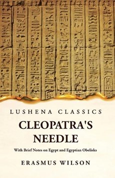 Cleopatra's Needle With Brief Notes on Egypt and Egyptian Obelisks